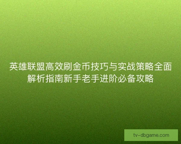 英雄联盟高效刷金币技巧与实战策略全面解析指南新手老手进阶必备攻略